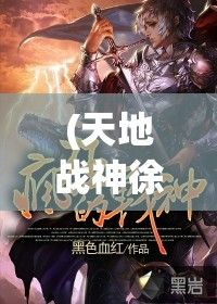 (天地战神徐大将军小说) 天地战神：在神魔乱世中，揭开九州秘辛，英雄誓要重归尊严